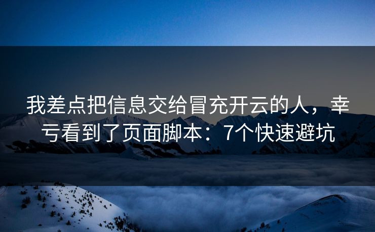 我差点把信息交给冒充开云的人，幸亏看到了页面脚本：7个快速避坑